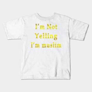 I’m Not Yelling I’m muslim gold Kids T-Shirt